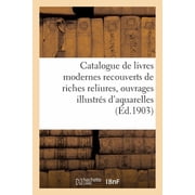 Catalogue de Livres Modernes Recouverts de Riches Reliures, Ouvrages Illustr s dAquarelles, Paperback