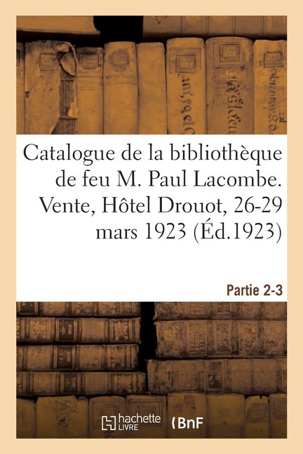 Catalogue de Livres Relatifs l'Histoire de Paris Et de Ses Environs: de la Bibliothque de Feu M. Paul Lacombe. Vente, Htel Drouot, 26-29 Mars 1923. Partie 2-3 (Paperback)