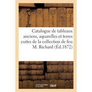 Catalogue de Tableaux Anciens, Aquarelles Et Terres Cuites de la Collection de Feu M. Richard, Paperback