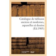 Catalogue de Tableaux Anciens Et Modernes, Aquarelles Et Dessins, Paperback