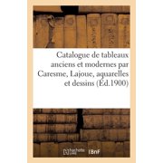Catalogue de Tableaux Anciens Et Modernes Par Caresme, Lajoue, Aquarelles Et Dessins, Paperback