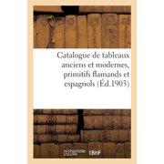 Catalogue de Tableaux Anciens Et Modernes, Primitifs Flamands Et Espagnols, Paperback