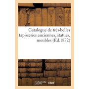 Catalogue de Tr s-Belles Tapisseries Anciennes, Statues, Meubles, Paperback