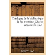 Catalogue de la biblioth que de feu monsieur Charles Cousin Vente, Paris, H tel Drouot, 8-12 avril 1895, Paperback