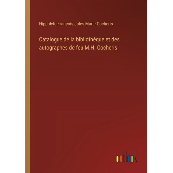 Catalogue de la bibliothèque et des autographes de feu M.H. Cocheris, (Paperback)