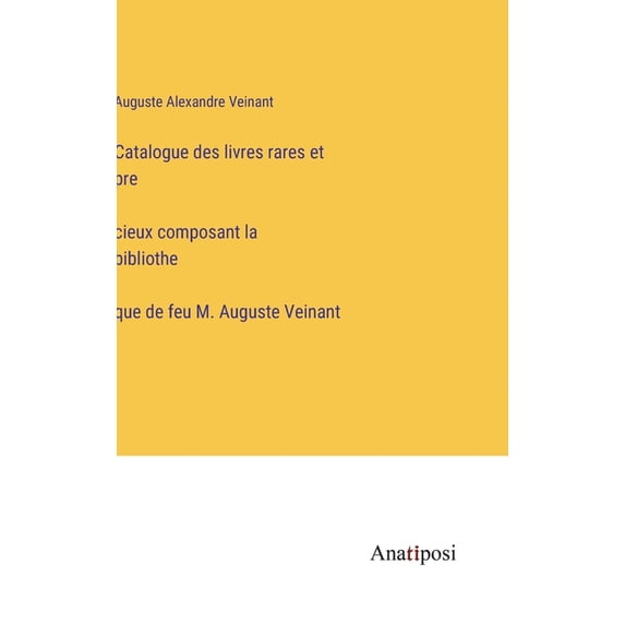 Catalogue des livres rares et précieux composant la bibliothèque de feu M. Auguste Veinant, (Hardcover)