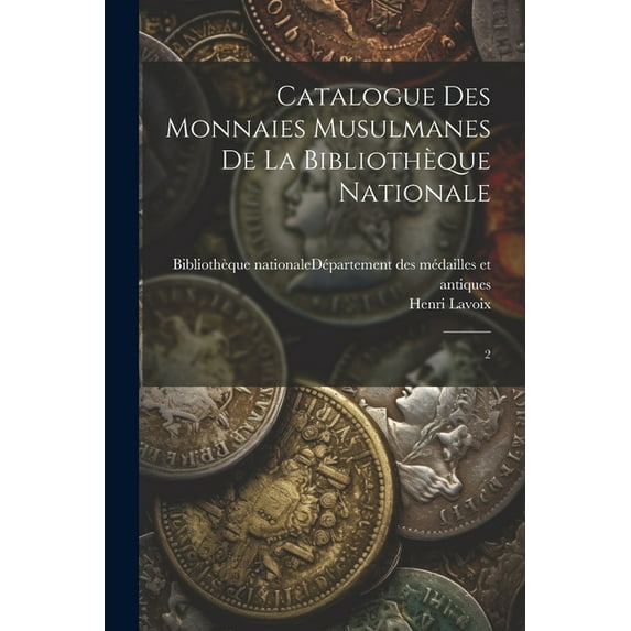 Catalogue des monnaies musulmanes de la Bibliothèque nationale: 2 (Paperback)