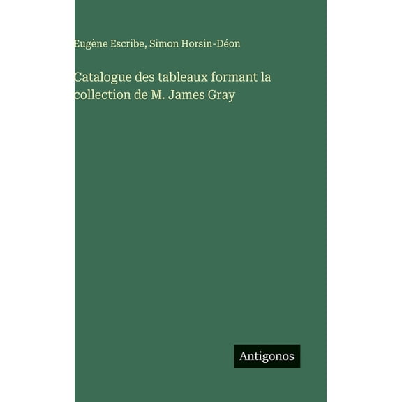Catalogue des tableaux formant la collection de M. James Gray, (Hardcover)