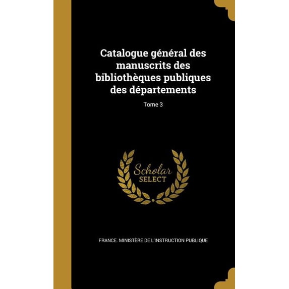 Catalogue général des manuscrits des bibliothèques publiques des départements; Tome 3 (Hardcover)