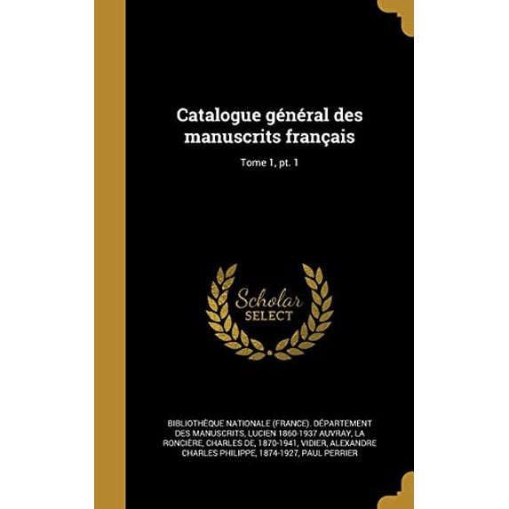 Catalogue General Des Manuscrits Francais; Tome 1, PT. 1 French Edition Hardcover 1372087583 9781372087585 Bibliotheque Nationale France Depar