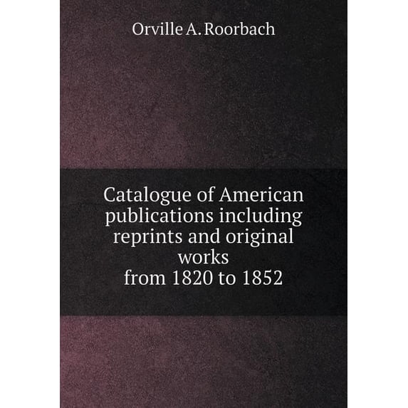 Catalogue of American publications including reprints and original works from 1820 to 1852 (Paperback)