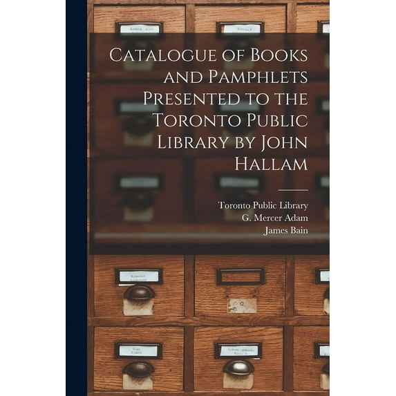 Catalogue of Books and Pamphlets Presented to the Toronto Public Library by John Hallam [microform] (Paperback)