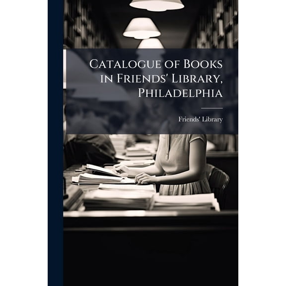 Catalogue of Books in Friends' Library, Philadelphia (Paperback)