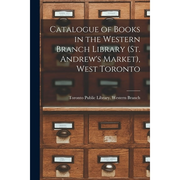Catalogue of Books in the Western Branch Library (St. Andrew's Market), West Toronto [microform] (Paperback)