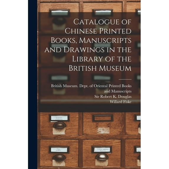 Catalogue of Chinese Printed Books, Manuscripts and Drawings in the Library of the British Museum (Paperback)