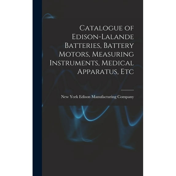 Catalogue of Edison-Lalande Batteries, Battery Motors, Measuring Instruments, Medical Apparatus, Etc (Hardcover)