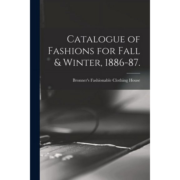 Catalogue of Fashions for Fall & Winter, 1886-87. (Paperback)