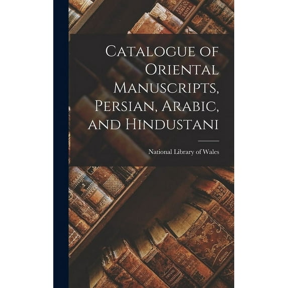 Catalogue of Oriental Manuscripts, Persian, Arabic, and Hindustani (Hardcover)