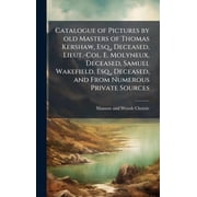 Catalogue of Pictures by old Masters of Thomas Kershaw, Esq., Deceased, Lieut.-Col. E. Molyneux, Deceased, Samuel Wakefi, Hardcover