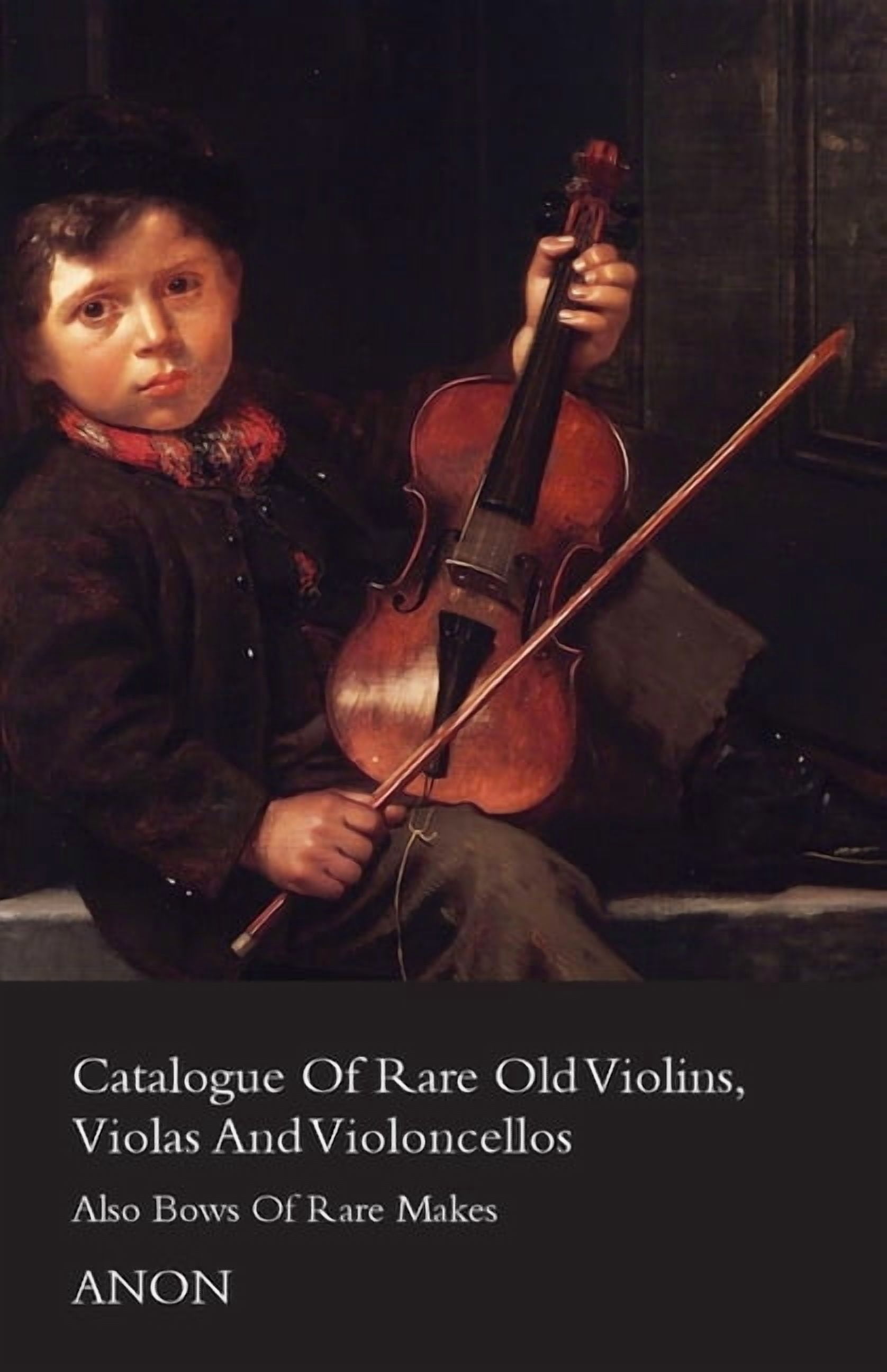 Catalogue of Rare Old Violins, Violas and Violoncellos - Also Bows of Rare Makes, (Paperback)