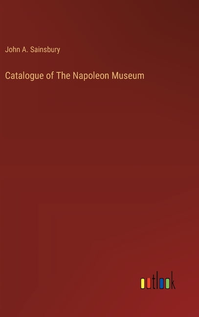 Catalogue of The Napoleon Museum, (Hardcover)
