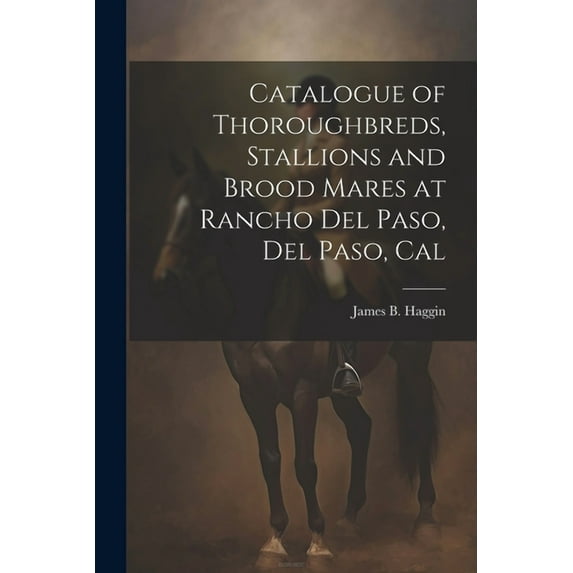 Catalogue of Thoroughbreds, Stallions and Brood Mares at Rancho Del Paso, Del Paso, Cal (Paperback)