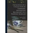 thumbnail image 1 of Catalogue of a Collection of Germanic Antiquities Belonging to J. Pierpont Morgan (Paperback), 1 of 1