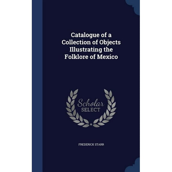 Catalogue of a Collection of Objects Illustrating the Folklore of Mexico (Hardcover)