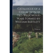 Catalogue of a Collection of Old Wedgwood Ware Formed by William Bartlett Hardcover