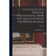 Catalogue of a Series of Photographs, From the Collections of the British Museum; Part. 2, Paperback