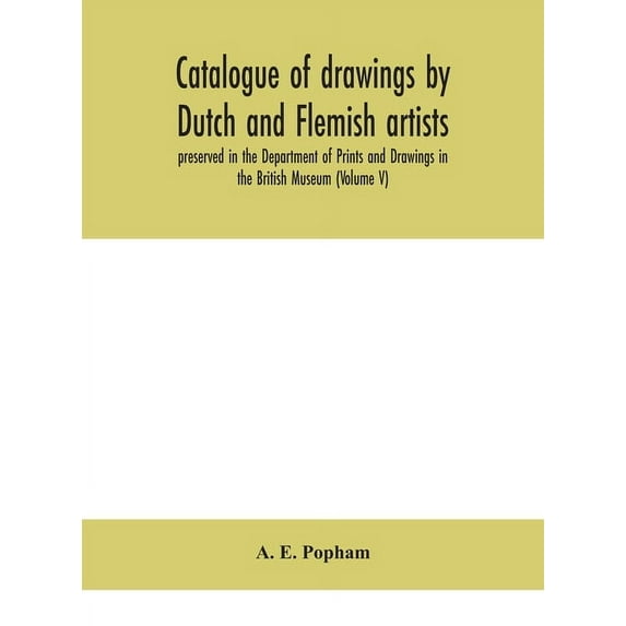 Catalogue Of Drawings By Dutch And Flemish Artists, Preserved In The Department Of Prints And Drawings In The British Mu, (Hardcover)