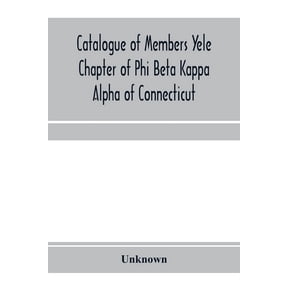 Catalogue of members Yele Chapter of Phi Beta Kappa Alpha of Connecticut, (Paperback)