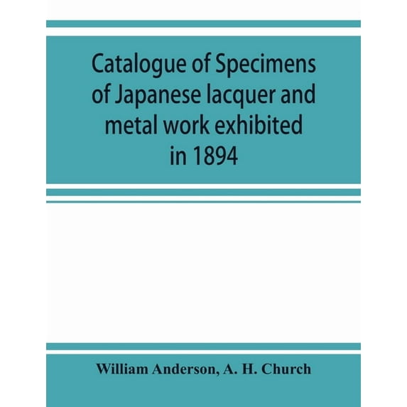Catalogue of specimens of Japanese lacquer and metal work exhibited in 1894, (Paperback)