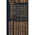 thumbnail image 1 of Catalogue of the Books, Pamphlets, and Manuscripts Belonging to the Huguenot Society of America, (Hardcover), 1 of 1