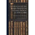 thumbnail image 1 of Catalogue of the Books Printed in Iceland, From A. D. 1578 to 1880 : In the Library of the British Museum (Hardcover), 1 of 1