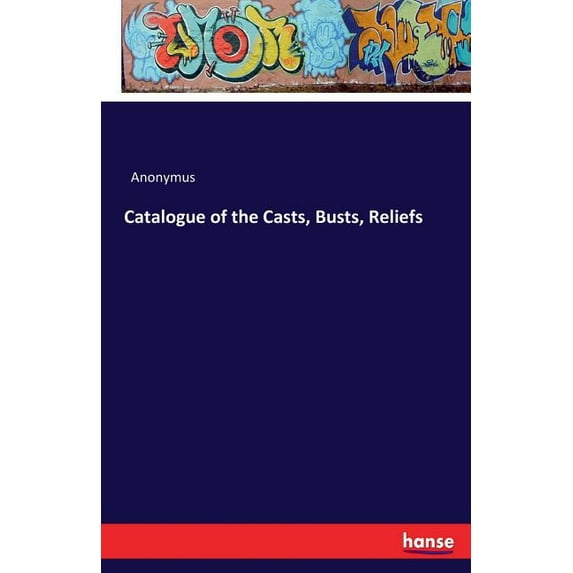 Catalogue of the Casts, Busts, Reliefs, (Paperback)