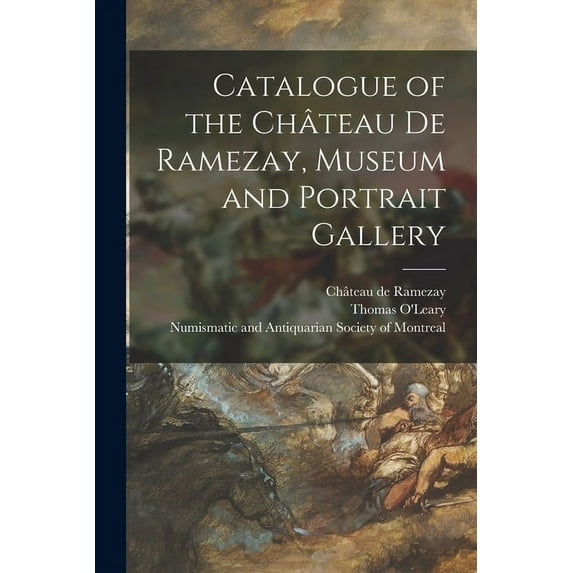 Catalogue of the Château De Ramezay, Museum and Portrait Gallery [microform] (Paperback)