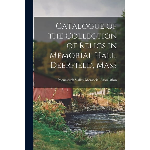 Catalogue of the Collection of Relics in Memorial Hall, Deerfield, Mass (Paperback)