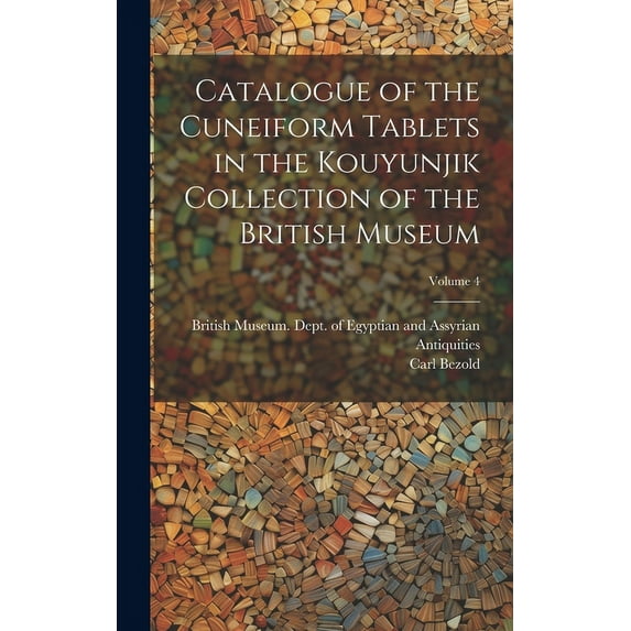 Catalogue of the Cuneiform Tablets in the Kouyunjik Collection of the British Museum; Volume 4 (Hardcover)