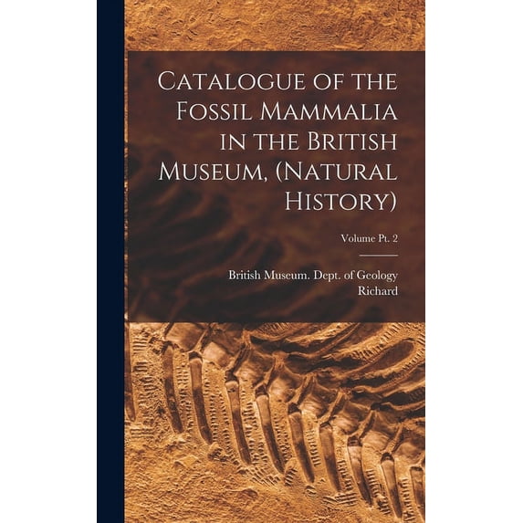 Catalogue of the Fossil Mammalia in the British Museum, (Natural History); Volume pt. 2 (Hardcover)
