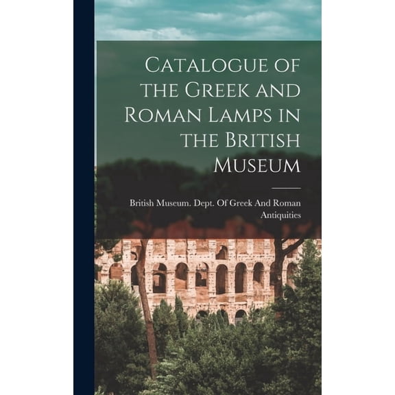Catalogue of the Greek and Roman Lamps in the British Museum, (Hardcover)