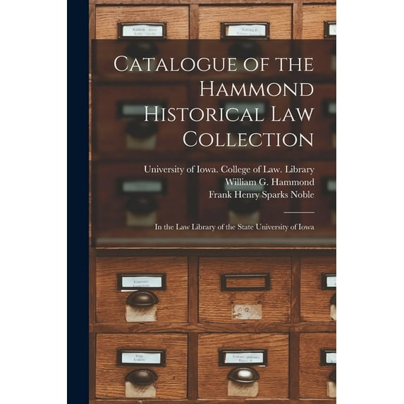 Catalogue of the Hammond Historical Law Collection: in the Law Library of the State University of Iowa (Paperback)