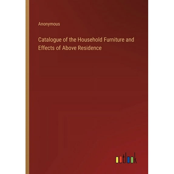 Catalogue of the Household Furniture and Effects of Above Residence, (Paperback)