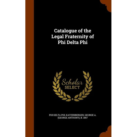 Catalogue of the Legal Fraternity of Phi Delta Phi (Hardcover)