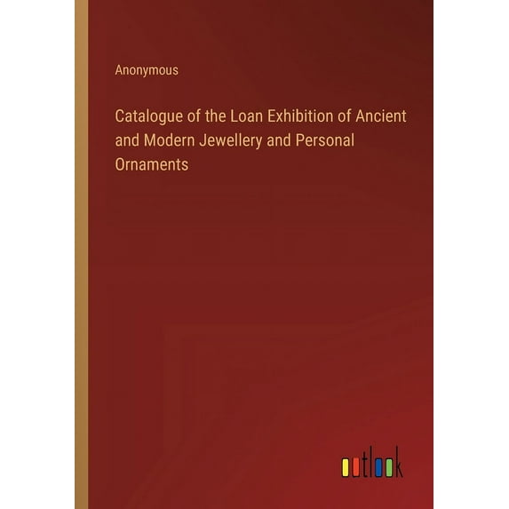 Catalogue of the Loan Exhibition of Ancient and Modern Jewellery and Personal Ornaments (Paperback)