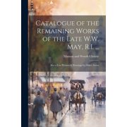 Catalogue of the Remaining Works of the Late W.W. May, R.I... Also a few Pictures & Drawings by Other Artists, Paperback