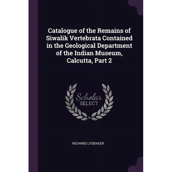 Catalogue of the Remains of Siwalik Vertebrata Contained in the Geological Department of the Indian Museum, Calcutta, Part 2 (Paperback)