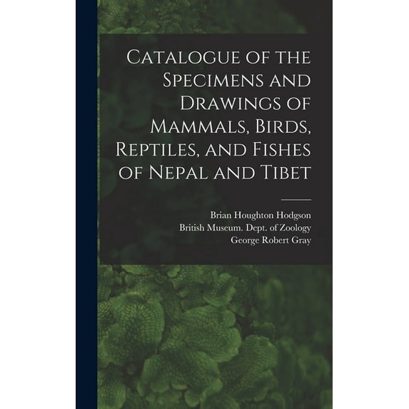 Catalogue of the Specimens and Drawings of Mammals, Birds, Reptiles, and Fishes of Nepal and Tibet (Hardcover)