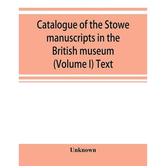 Catalogue of the Stowe manuscripts in the British museum (Volume I) Text, (Paperback)