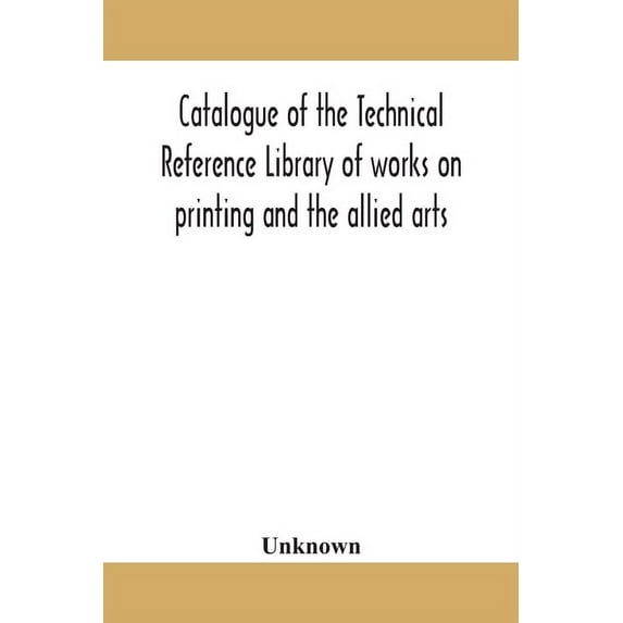 Catalogue Of The Technical Reference Library Of Works On Printing And The Allied Arts, (Paperback)